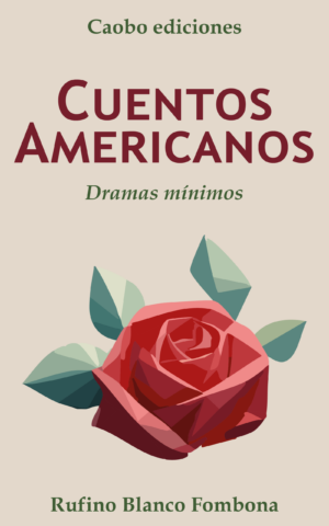 Cuentos Americanos: Dramas mínimos de Rufino Blanco-Fombona